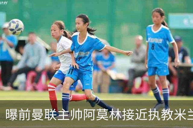 曝前曼联主帅阿莫林接近执教米兰 格拉斯纳是备选方案